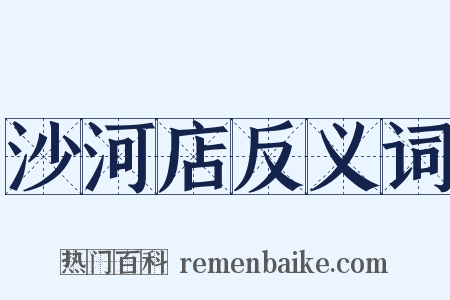 沙河店反义词是什么意思的图片